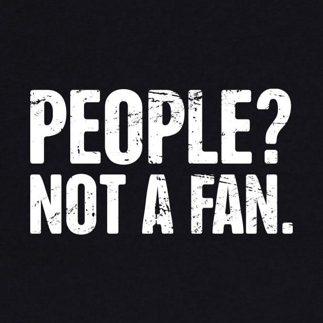 People? Not A Fan – Introvert Design by MeatMan